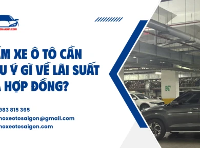 Cầm xe ô tô cần lưu ý gì về lãi suất và hợp đồng?