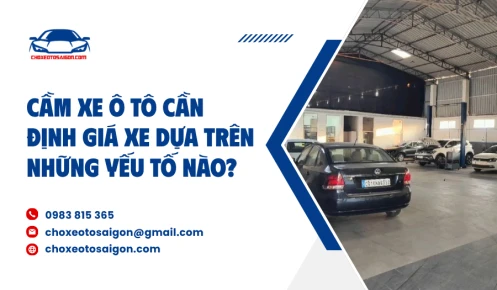 Cầm xe ô tô cần định giá xe dựa trên những yếu tố nào?