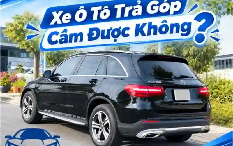 XE Ô TÔ TRẢ GÓP CẦM ĐƯỢC KHÔNG