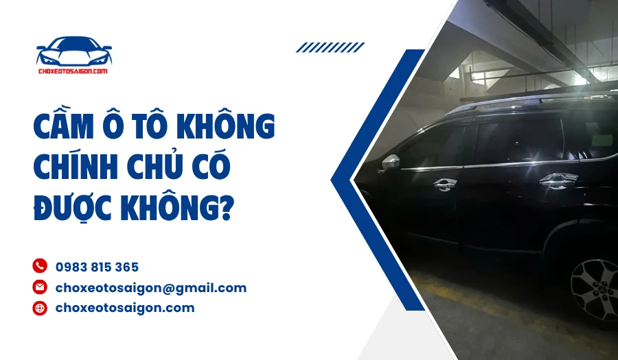 Cầm ô tô không chính chủ có được không?