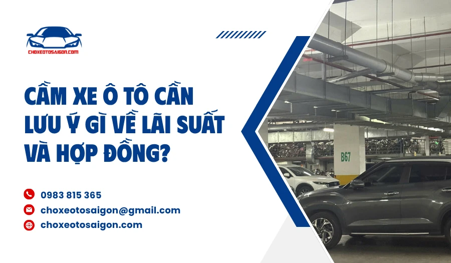 Cầm xe ô tô cần lưu ý gì về lãi suất và hợp đồng?