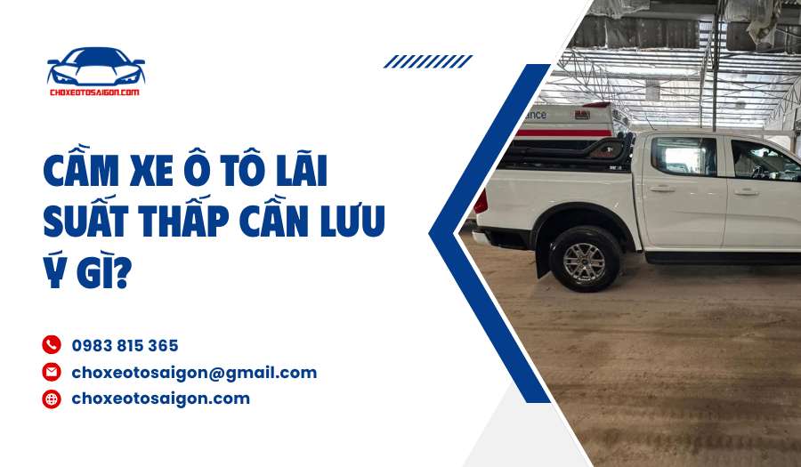 Cầm xe ô tô lãi suất thấp cần lưu ý gì?