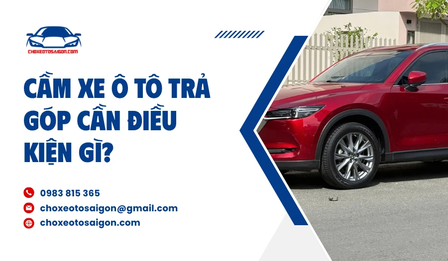 Cầm xe ô tô trả góp cần điều kiện gì?