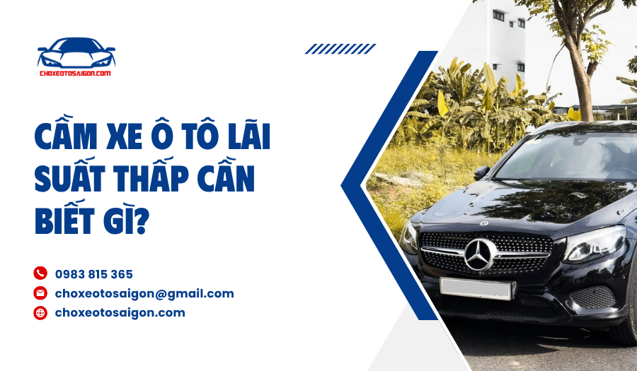 Cầm xe ô tô lãi suất thấp cần biết gì?
